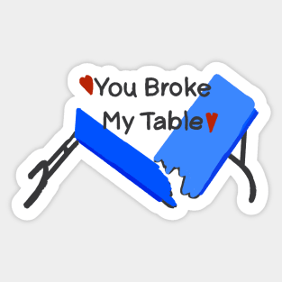 You Broke My Table Sticker